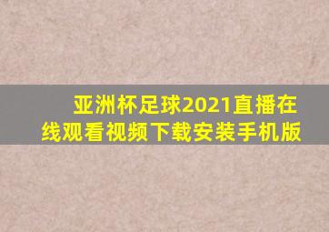 亚洲杯足球2021直播在线观看视频下载安装手机版