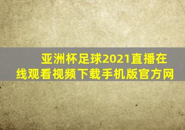 亚洲杯足球2021直播在线观看视频下载手机版官方网