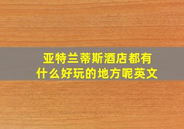 亚特兰蒂斯酒店都有什么好玩的地方呢英文