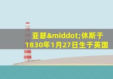 亚瑟·休斯于1830年1月27日生于英国