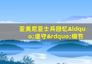 亚美尼亚士兵回忆“退守”细节