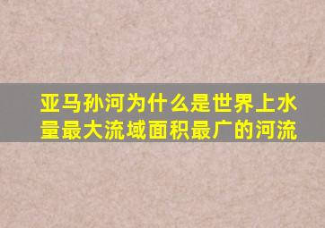 亚马孙河为什么是世界上水量最大流域面积最广的河流