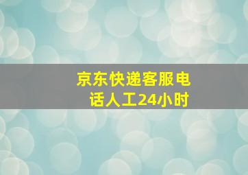 京东快递客服电话人工24小时