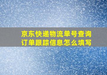 京东快递物流单号查询订单跟踪信息怎么填写