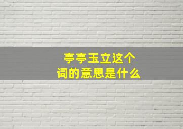 亭亭玉立这个词的意思是什么