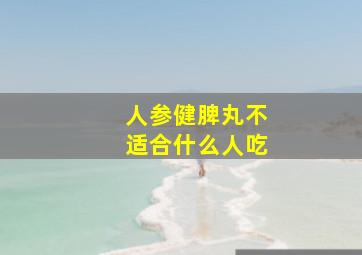 人参健脾丸不适合什么人吃