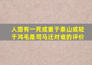 人固有一死或重于泰山或轻于鸿毛是司马迁对谁的评价