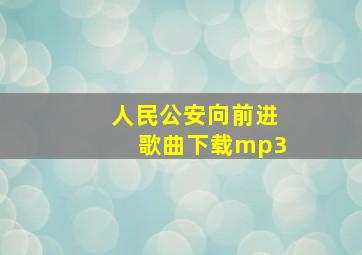 人民公安向前进歌曲下载mp3