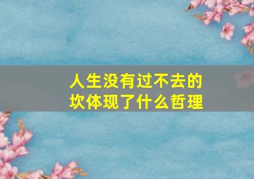 人生没有过不去的坎体现了什么哲理