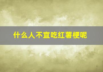 什么人不宜吃红薯梗呢