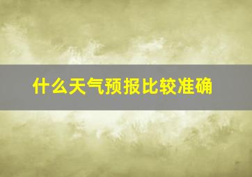 什么天气预报比较准确