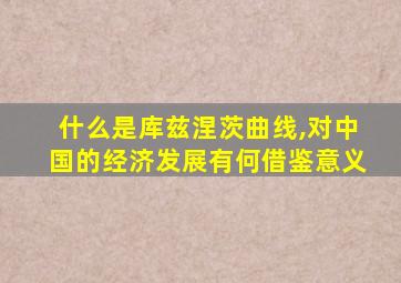 什么是库兹涅茨曲线,对中国的经济发展有何借鉴意义