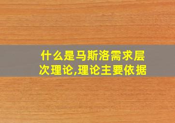 什么是马斯洛需求层次理论,理论主要依据