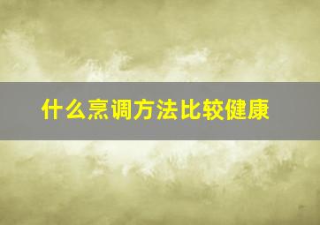 什么烹调方法比较健康