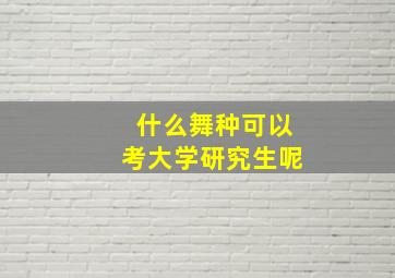 什么舞种可以考大学研究生呢