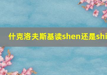 什克洛夫斯基读shen还是shi