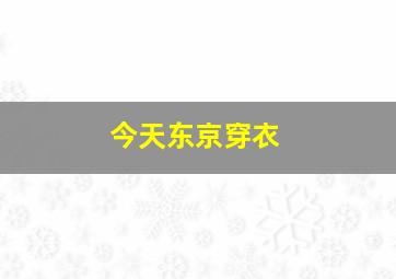 今天东京穿衣