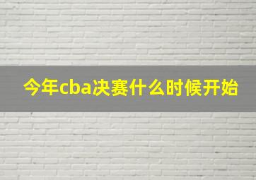 今年cba决赛什么时候开始