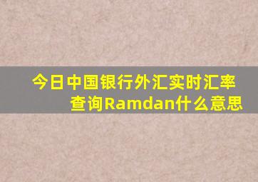 今日中国银行外汇实时汇率查询Ramdan什么意思