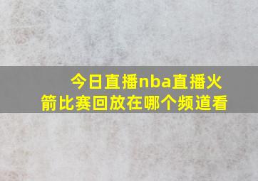 今日直播nba直播火箭比赛回放在哪个频道看