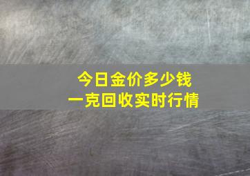 今日金价多少钱一克回收实时行情