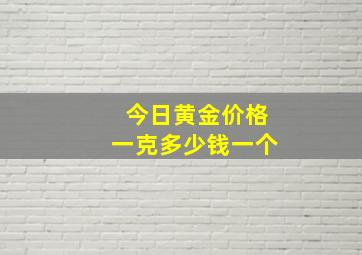 今日黄金价格一克多少钱一个