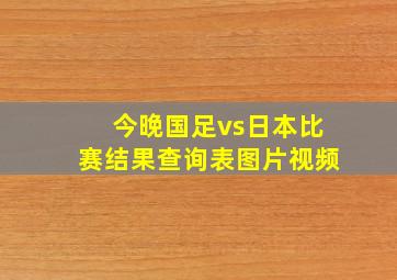 今晚国足vs日本比赛结果查询表图片视频