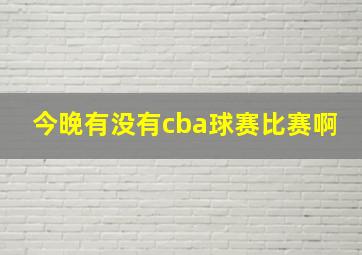 今晚有没有cba球赛比赛啊