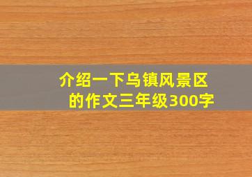 介绍一下乌镇风景区的作文三年级300字