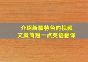 介绍新疆特色的视频文案简短一点英语翻译