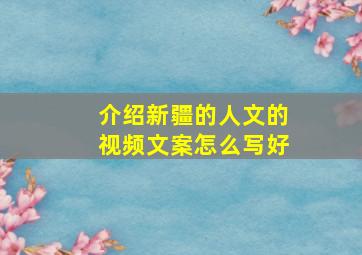 介绍新疆的人文的视频文案怎么写好