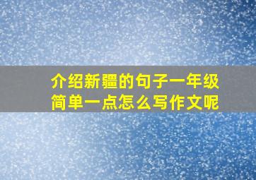 介绍新疆的句子一年级简单一点怎么写作文呢