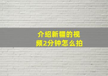 介绍新疆的视频2分钟怎么拍