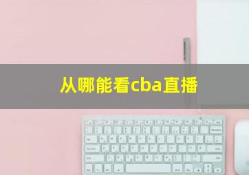 从哪能看cba直播