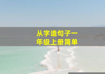 从字造句子一年级上册简单