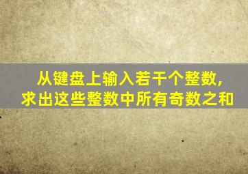 从键盘上输入若干个整数,求出这些整数中所有奇数之和