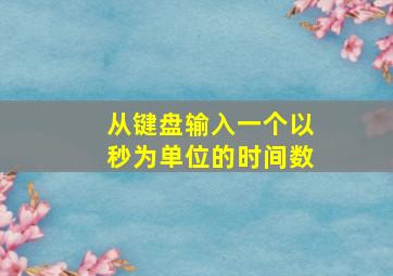 从键盘输入一个以秒为单位的时间数