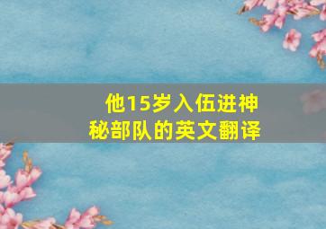 他15岁入伍进神秘部队的英文翻译