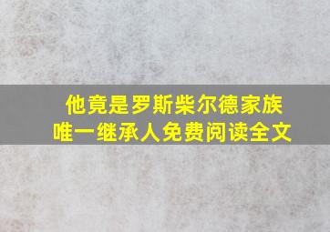 他竟是罗斯柴尔德家族唯一继承人免费阅读全文