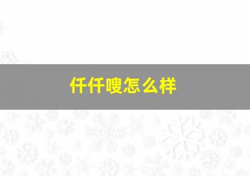 仟仟嗖怎么样