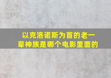 以克洛诺斯为首的老一辈神族是哪个电影里面的