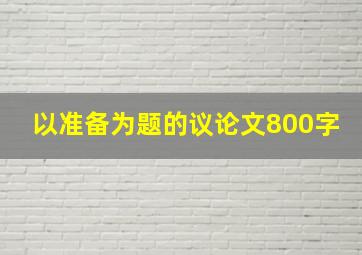 以准备为题的议论文800字