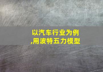 以汽车行业为例,用波特五力模型