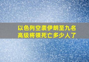 以色列空袭伊朗至九名高级将领死亡多少人了