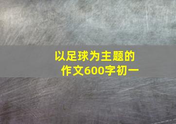 以足球为主题的作文600字初一