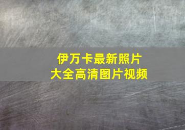 伊万卡最新照片大全高清图片视频