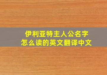 伊利亚特主人公名字怎么读的英文翻译中文