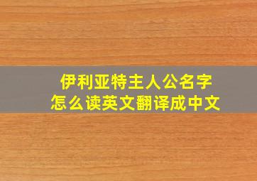 伊利亚特主人公名字怎么读英文翻译成中文