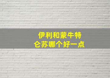 伊利和蒙牛特仑苏哪个好一点