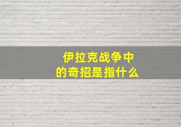 伊拉克战争中的奇招是指什么